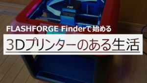 投稿についてもっと詳しく FlashForge社のFinderで「3Dプリンターのある生活」始めました！