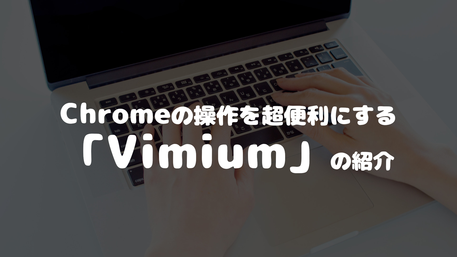 投稿についてもっと詳しく Chrome操作を超便利にする拡張機能「Vimium」の紹介