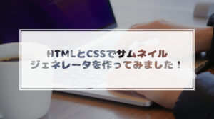 投稿についてもっと詳しく HTMLとCSSでサムネイルジェネレータを作ってみました